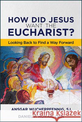 How Did Jesus Want the Eucharist?: Looking Back to Find a Way Forward Ansgar Wucherpfennig 9780809156825 Paulist Press - książka