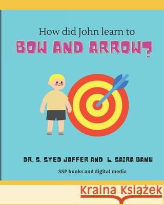 How did John learn to bow and arrow? L Saira Banu Dr S Syed Jaffer  9798358774537 Independently Published - książka