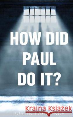 How Did Paul Do It?: Applying the principles Of Philippians LaChance, Dustin 9781721784165 Createspace Independent Publishing Platform - książka