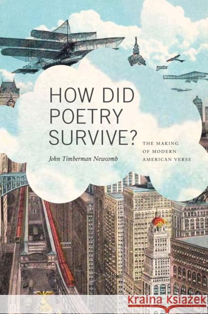 How Did Poetry Survive?: The Making of Modern American Verse John Timberman Newcomb 9780252079689 University of Illinois Press - książka