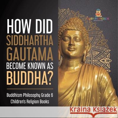 How Did Siddhartha Gautama Become Known as Buddha? Buddhism Philosophy Grade 6 Children's Religion Books One True Faith 9781541954717 One True Faith - książka