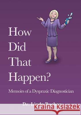 How Did That Happen: Memoirs of a Dyspraxic Diagnostician Linda Buchan, Luke Beardon 9780995766129 Axia ASD Ltd. - książka