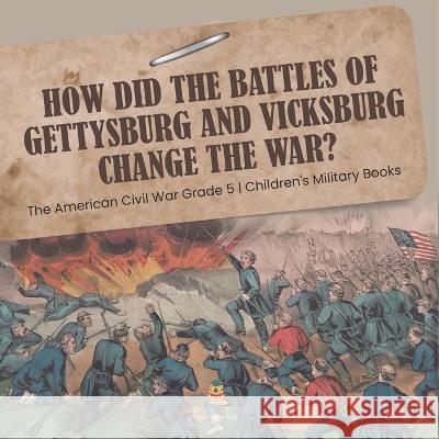 How Did the Battles of Gettysburg and Vicksburg Change the War? The American Civil War Grade 5 Children\'s Military Books Baby Professor 9781541960701 Baby Professor - książka