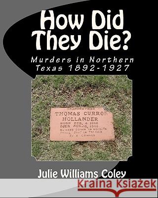 How Did They Die?: Murders in Northern Texas 1892-1927 Julie Williams Coley 9781442145849 Createspace - książka