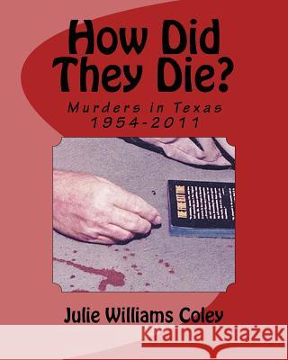 How Did They Die?: Murders in Texas 1954-2011 Julie Williams Coley 9781523629947 Createspace Independent Publishing Platform - książka