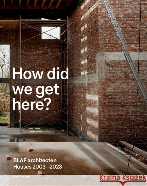 How Did We Get Here?: Blaf Architecten Houses 2003--2023 BLAF architecten 9783035628166 Birkhauser - książka