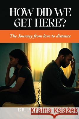 How Did We Get Here?: The Journey From Love To Distance Peter Asuata 9789789099474 Dr Peter Asuata - książka