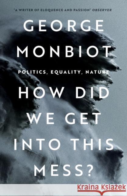 How Did We Get Into This Mess?: Politics, Equality, Nature George Monbiot 9781804290439 Verso Books - książka