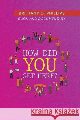 How Did You Get Here? Brittany D Phillips 9781959365396 Blueprint Press Internationale - książka