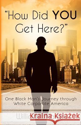 How Did You Get Here?: One Black Man's Journey through White Corporate America Parker, William T. 9781507839577 Createspace - książka