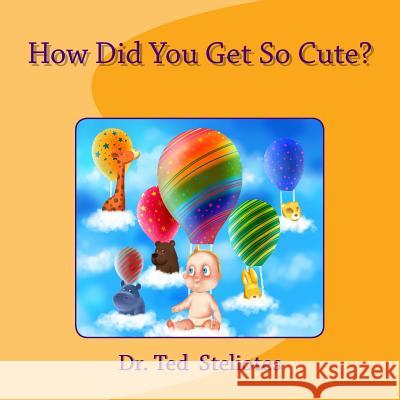 How Did You Get So Cute? Dr Ted Steliotes 9781514852545 Createspace - książka