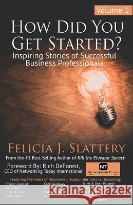 How Did You Get Started, Volume 1: Inspiring Stories of Successful Business Professionals Felicia J. Slattery Rich DeForest 9780982252505 Parkhill Press - książka