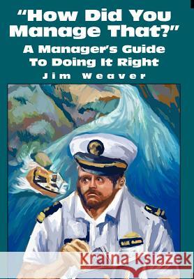 How Did You Manage That?: A Manager's Guide To Doing It Right Weaver, Jim 9780595652044 Writers Club Press - książka