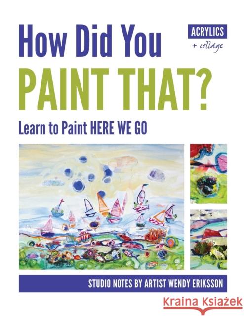 How Did You Paint That? Learn to Paint Here We Go Wendy Alice Eriksson, Wendy Alice Eriksson, Wendy Alice Eriksson 9780987538659 Studio Whitsunday - książka