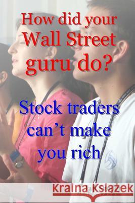 How did your Wall Street guru do?: Stock traders can't make you rich Sender, Ian 9781490533278 Createspace Independent Publishing Platform - książka