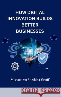 How Digital Innovation Builds Better Businesses Misbaudeen Adeshina Yusuff 9784152028204 Emphaloz Digital - książka