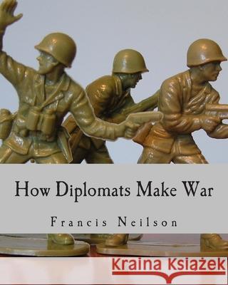 How Diplomats Make War (Large Print Edition) Francis Neilson 9781493561995 Createspace Independent Publishing Platform - książka