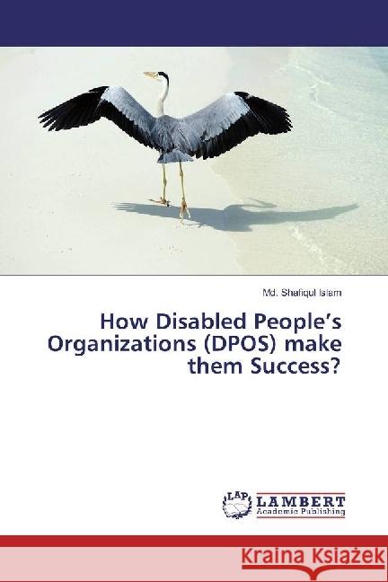 How Disabled People's Organizations (DPOS) make them Success? Islam, Md. Shafiqul 9786202052290 LAP Lambert Academic Publishing - książka