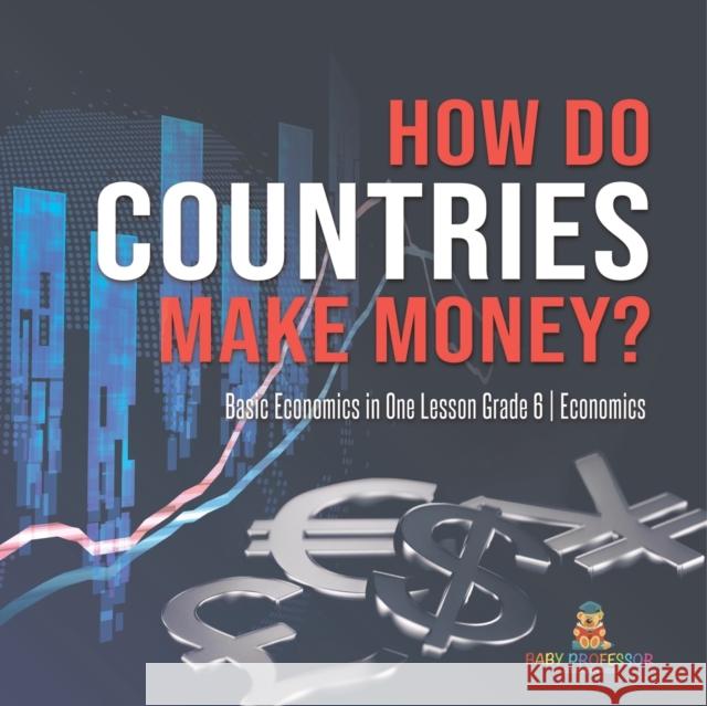 How Do Countries Make Money? Basic Economics in One Lesson Grade 6 Economics Baby Professor 9781541955141 Baby Professor - książka