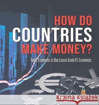 How Do Countries Make Money? Basic Economics in One Lesson Grade 6 Economics Baby Professor 9781541986527 Baby Professor - książka