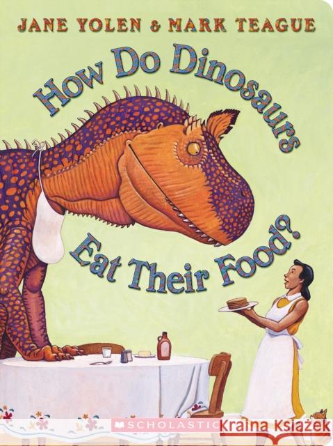 How Do Dinosaurs Eat Their Food? Jane Yolen Mark Teague 9781338891911 Cartwheel Books - książka