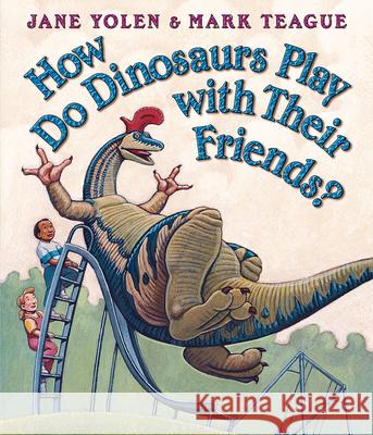How Do Dinosaurs Play with Their Friends? Jane Yolen Mark Teague 9780439856546 Blue Sky Press (AZ) - książka