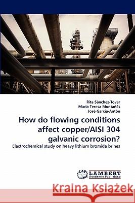 How do flowing conditions affect copper/AISI 304 galvanic corrosion? Sánchez-Tovar, Rita 9783844314656 LAP Lambert Academic Publishing AG & Co KG - książka