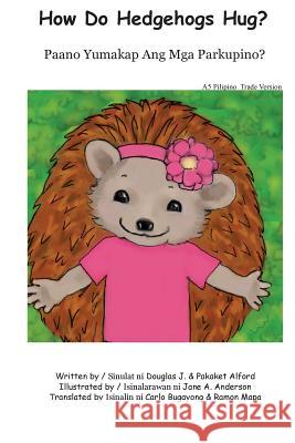 How Do Hedgehogs Hug? Pilipino Trade Version: - Many Ways to Show Love Douglas J. Alford Pakaket Alford Jane a. Anderson 9781499580952 Createspace - książka