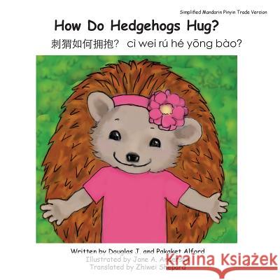 How Do Hedgehogs Hug? Simplified Mandarin Pinyin Trade Version: - Many Ways to Show Love MR Douglas J. Alford Mrs Pakaket Alford Mrs Jane a. Anderson 9781496096753 Createspace - książka