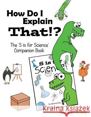 How Do I Explain That?!: S Is for Science Companion Book Adrienne Body Adrienne Body 9781512005837 Createspace - książka