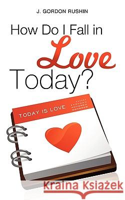 How Do I Fall in Love Today? J Gordon Rushin 9781615791224 Xulon Press - książka