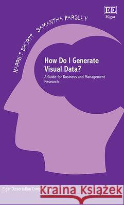 How Do I Generate Visual Data? – A Guide for Business and Management Research Harriet Shortt, Samantha Parsley 9781839106842  - książka