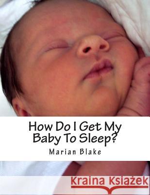 How Do I Get My Baby To Sleep?: Large Print Blake, Marian 9781500136246 Createspace - książka