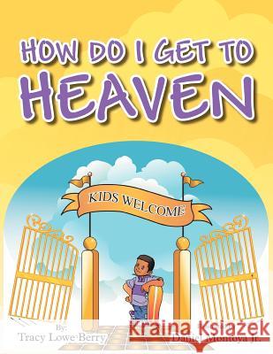 How Do I Get to Heaven Tracy Lowe Berry 9781465381309 Xlibris Corporation - książka