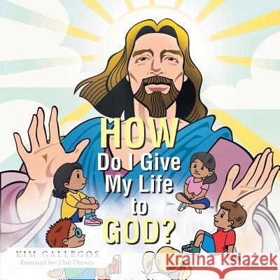 How Do I Give My Life to God? Kim Gallegos 9781491845349 Authorhouse - książka