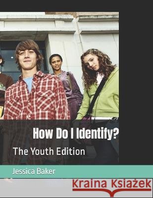 How Do I Identify?: The Youth Edition Jessica Baker   9798399897714 Independently Published - książka