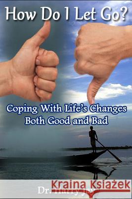 How Do I Let Go: Coping with life's changes both good and bad Jay, Harry 9781495464348 Createspace - książka