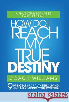 How Do I Reach My True Destiny: 9 Principles for Authentic Living and Maximizing Your Potential Williams, Vincent T. 9780595872770 iUniverse - książka