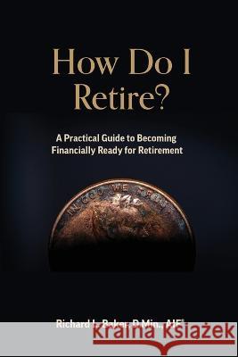 How Do I Retire Richard L Baker   9781737278566 Richard L. Baker - książka