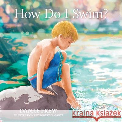 How Do I Swim? Robert Dugarte Danae E. Frew 9781777221508 Danae Frew - książka