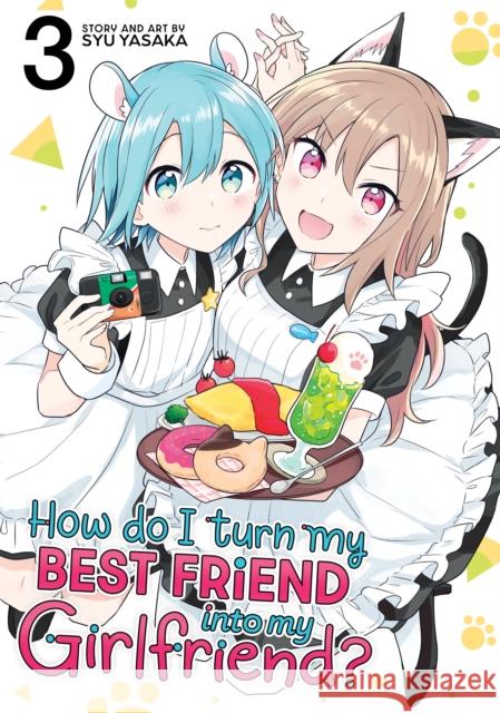 How Do I Turn My Best Friend Into My Girlfriend? Vol. 3 Syu Yasaka 9798891608894 Seven Seas - książka