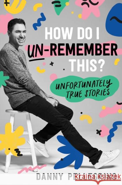 How Do I Un-Remember This?: Unfortunately True Stories Danny Pellegrino 9781728247984 Sourcebooks, Inc - książka