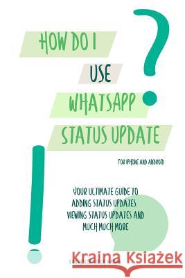 How do I use WhatsApp Status Update?!: (Book 3) iPhone and Android Madan, Vanshdeep 9781797450063 Independently Published - książka