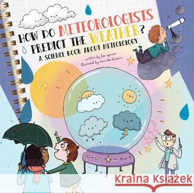 How Do Meteorologists Predict the Future?: A Science Book about Meteorology Lisa Spencer Srimalie Bassani 9781486729821 Flowerpot Press - książka