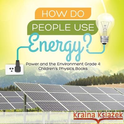 How Do People Use Energy? Power and the Environment Grade 4 Children's Physics Books Baby Professor 9781541959453 Baby Professor - książka