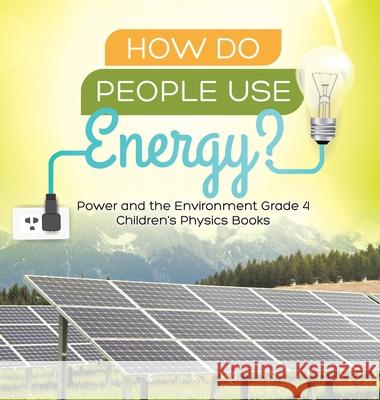 How Do People Use Energy? Power and the Environment Grade 4 Children's Physics Books Baby Professor 9781541980334 Baby Professor - książka