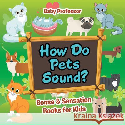 How Do Pets Sound? Sense & Sensation Books for Kids Baby Professor   9781541902855 Baby Professor - książka