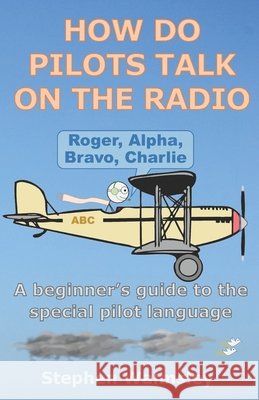 How Do Pilots Talk On The Radio: A beginner's guide to the special pilot language Stephen Walmsley 9798878921251 Independently Published - książka