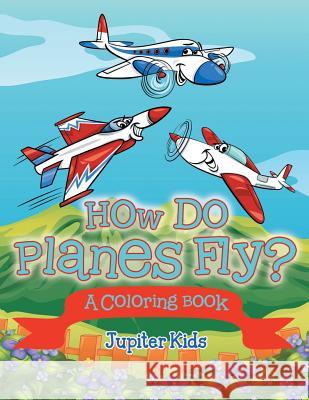 How Do Planes Fly? (A Coloring Book) Jupiter Kids 9781682129685 Jupiter Kids - książka