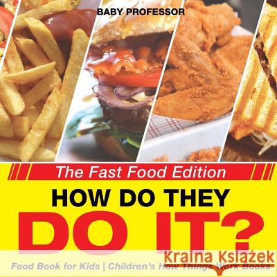 How Do They Do It? The Fast Food Edition - Food Book for Kids Children's How Things Work Books Baby Professor 9781541914865 Baby Professor - książka